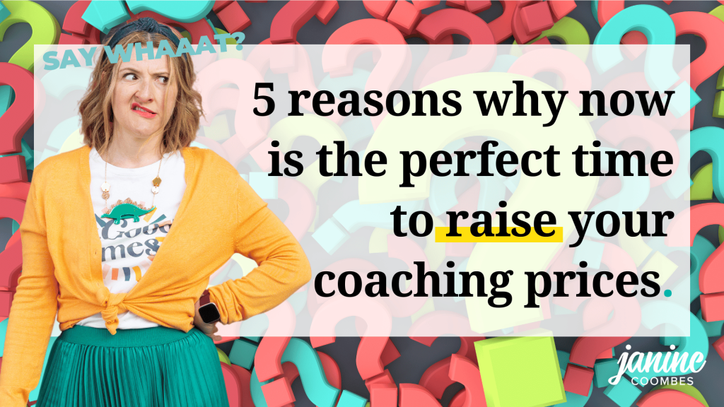 Janine wears a yellowy orange cardigan over a white slogan t-shirt and a bright green skirt. She has one hand on her hip and looks sneeringly at the title which reads 5 reasons why now is the perfect time to raise your coaching prices. In the background are lots of coloured question marks.