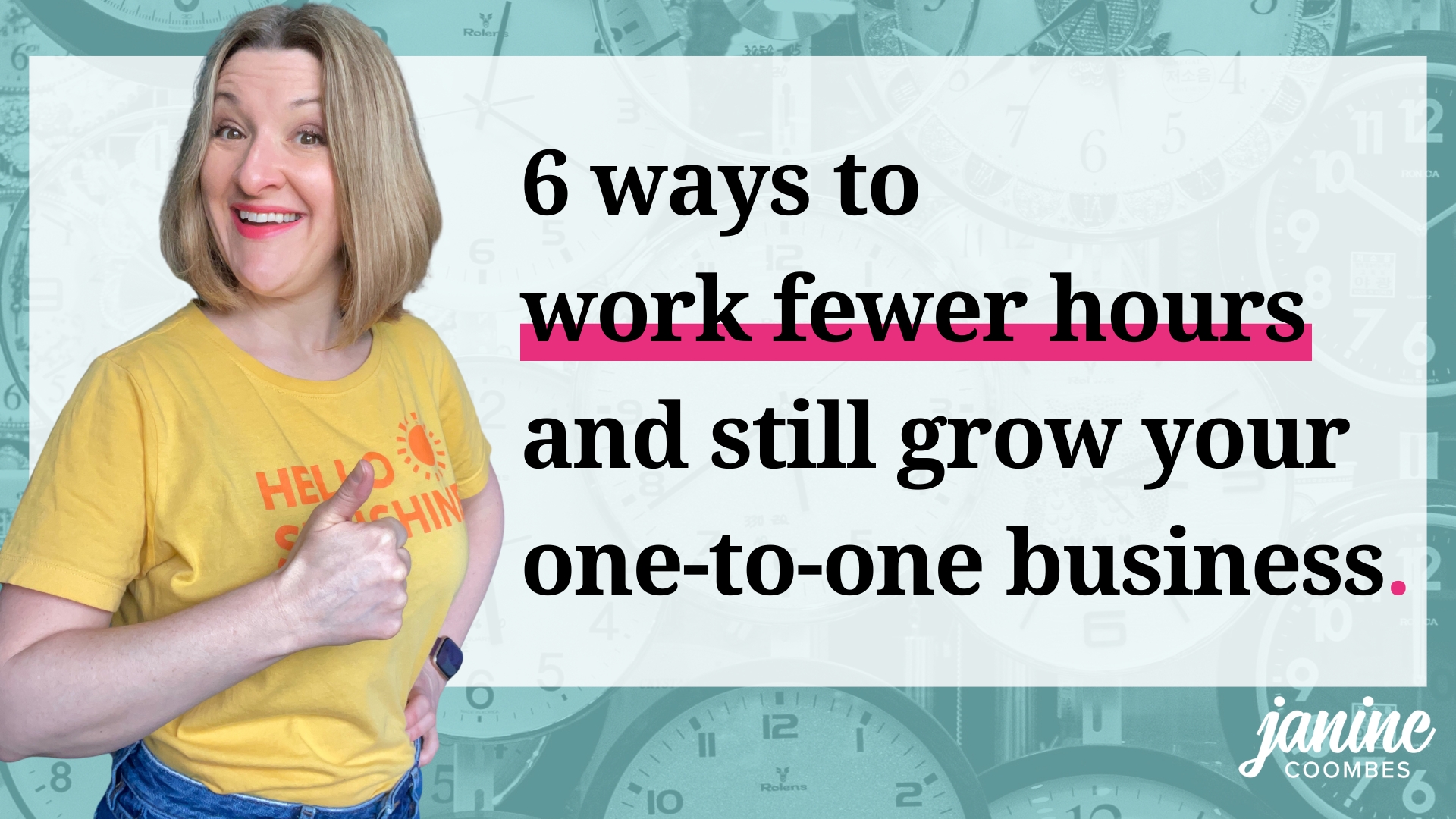 Janine smiles with her thumb up. She's wearing a bright yellow t-shirt with clocks in the background. The title reads 6 ways to work fewer hours and still grow your one-to-one business