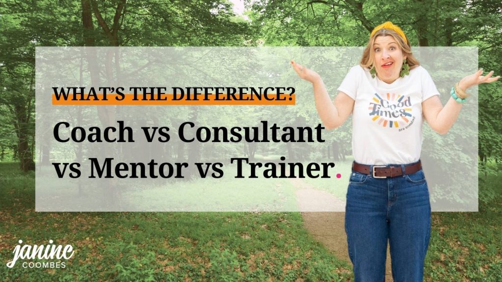 Title reads 'what's the difference- coach vs consultant vs mentor vs trainer. There's a leafy country path in the background. Janine Coombes stands in the foreground to the left shrugging her shoulders with her hands up and a clueless look on her face. She is a middle aged white woman with shoulder length dark blonde straight hair. She wears dark blue jeans and a white t-shirt that says 'good times are coming'.