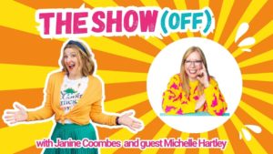 The background is bright orange and yellow sunbeam stripes radiating out from a headshot of Michelle Hartley. A 40 something white woman with long straight strawberry blonde hair. She wears a bright yellow and pink jumper and glasses and has a big smile. Janine Coombes, a middle-aged white woman with shoulder length dark blonde hair stands to the left with her hands out as if to say ‘ta dah!’ She wears a white t-shirt with ‘good times’ on it, a green pleated skirt and a yellowy orange cardigan. The words read The Show (Off) with Janine Coombes and guest Michelle Hartley.