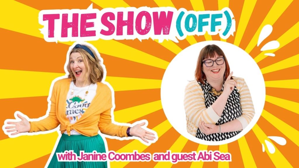 The background is bright orange and yellow sunbeam stripes radiating out from a headshot of Abi Sea. Abi is a white woman with shoulder length, straight reddish brown hair and a black and white vertical zig zag top and horizontal yellow and white striped cardigan and tiger necklace on. She is smiling with her eyes closed behind purple rimmed glasses and is holding her finger up as if she’s laughing in the middle of telling a story. Janine Coombes, a middle-aged white woman with shoulder length dark blonde hair and stands to the left with her hands out as if to say ‘ta dah!’ She wears a white t-shirt with ‘good times’ on it, a green pleated skirt and a yellowy orange cardigan. The words read The Show (Off) with Janine Coombes and guest Abi Sea.