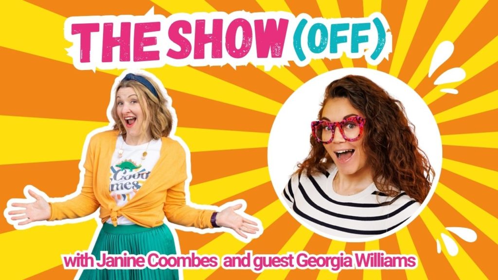 The background is bright orange and yellow sunbeam stripes radiating out from a headshot of Georgia Williams. Georgia is a young white woman with long brown curly hair and big pink glasses and a white top on with black stripes. She looks at the camera as if she’s saying ‘yeah!’Janine Coombes, a middle-aged white woman with shoulder length dark blonde hair and stands to the left with her hands out as if to say ‘ta dah!’ She wears a white t-shirt with ‘good times’ on it, a green pleated skirt and a yellowy orange cardigan. The words read The Show (Off) with Janine Coombes and guest Georgia Williams.