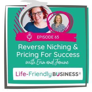 Erin Thomas Wong's Life Friendly Business Podcast promo graphic featuring a mint green background and bright pink highlights. A picture of Erin is on the left and Janine on the right. Both are middle aged woman and are smiling at the camera. Erin has curly red hair, glasses and a blue top on. Janine has shoulder length dark blonde hair and wears a blue and white checked shirt. The title reads Reverse Niching And Pricing For Success